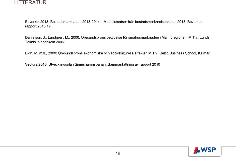 , 2006: Öresundsbrons betydelse för småhusmarknaden i Malmöregionen. M.Th., Lunds Tekniska högskola 2006. Eldh, M.