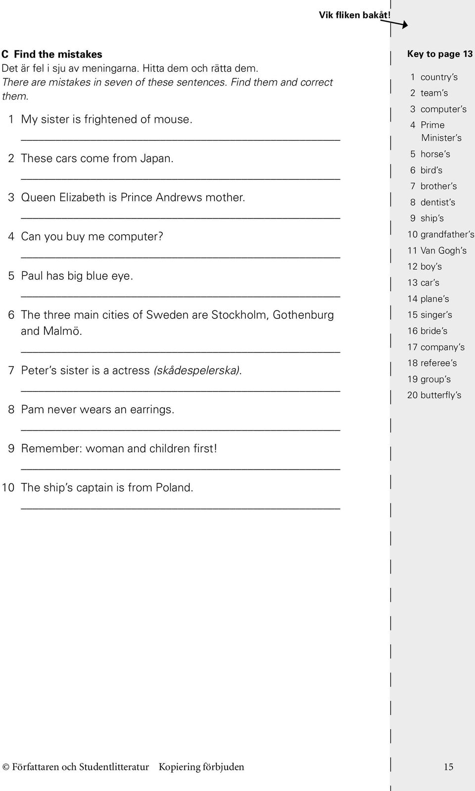 6 The three main cities of Sweden are Stockholm, Gothenburg and Malmö. 7 Peter s sister is a actress (skådespelerska). 8 Pam never wears an earrings.