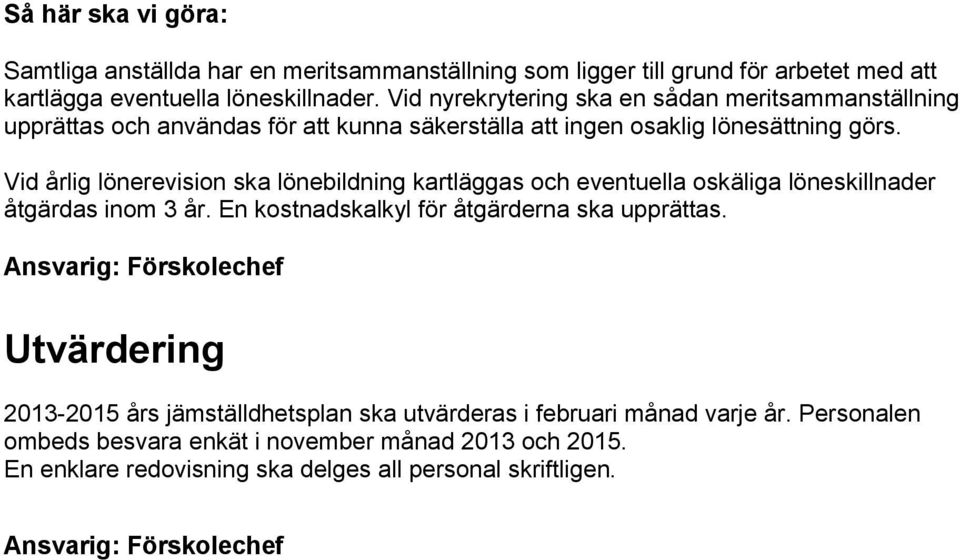 Vid årlig lönerevision ska lönebildning kartläggas och eventuella oskäliga löneskillnader åtgärdas inom 3 år. En kostnadskalkyl för åtgärderna ska upprättas.