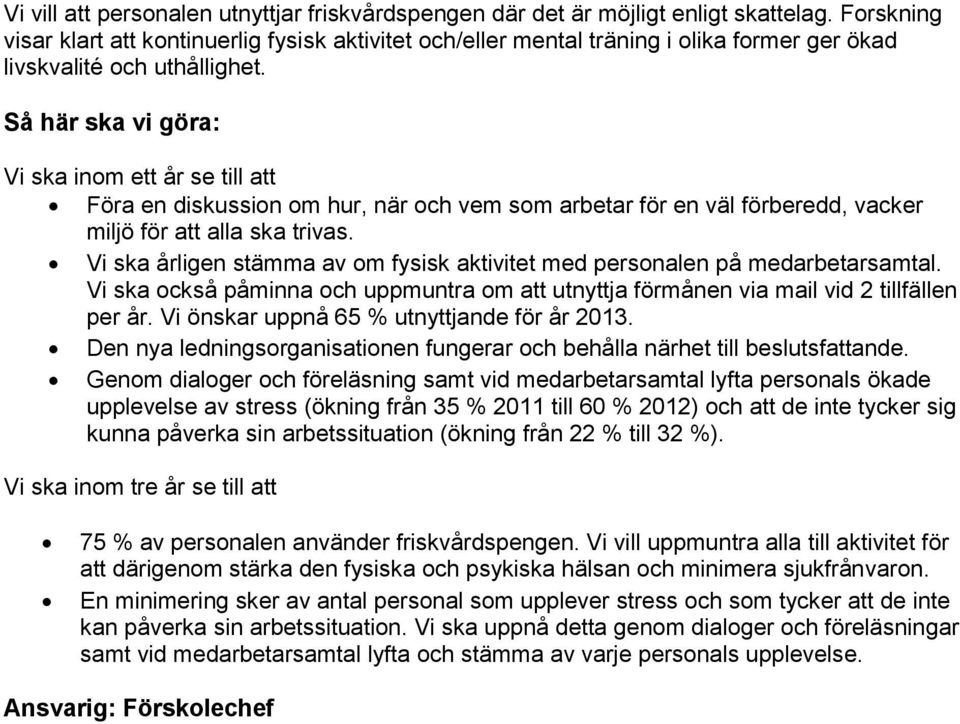 Så här ska vi göra: Vi ska inom ett år se till att Föra en diskussion om hur, när och vem som arbetar för en väl förberedd, vacker miljö för att alla ska trivas.