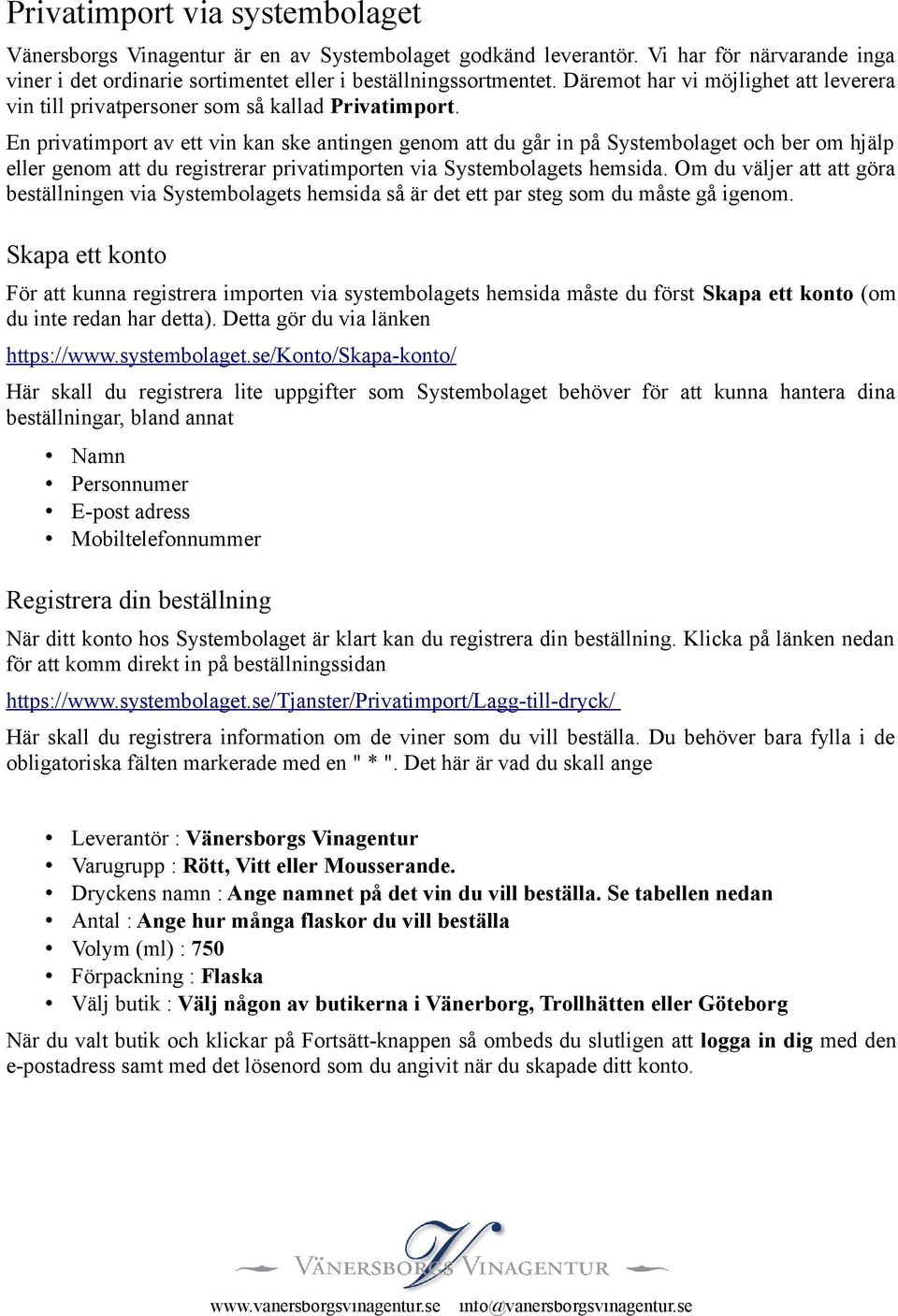 En privatimport av ett vin kan ske antingen genom att du går in på Systembolaget och ber om hjälp eller genom att du registrerar privatimporten via Systembolagets hemsida.