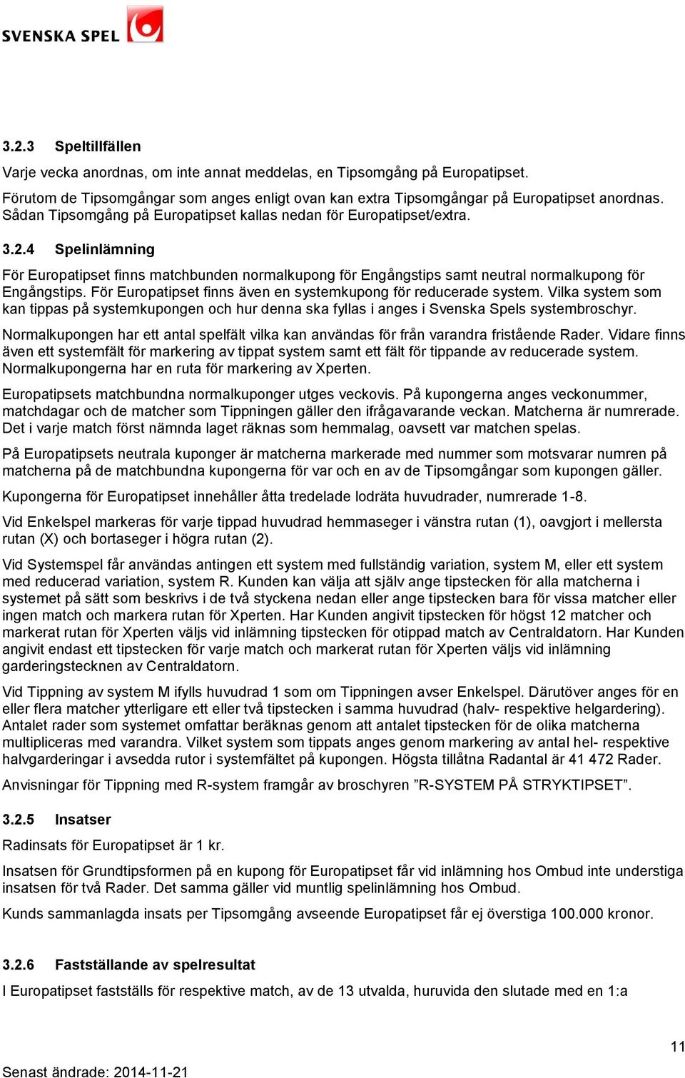 För Europatipset finns även en systemkupong för reducerade system. Vilka system som kan tippas på systemkupongen och hur denna ska fyllas i anges i Svenska Spels systembroschyr.