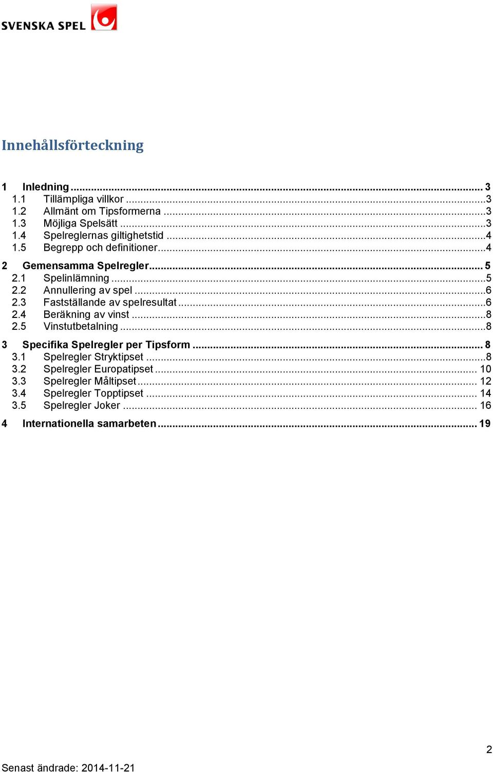 3 Fastställande av spelresultat...6 2.4 Beräkning av vinst...8 2.5 Vinstutbetalning...8 3 Specifika Spelregler per Tipsform... 8 3.