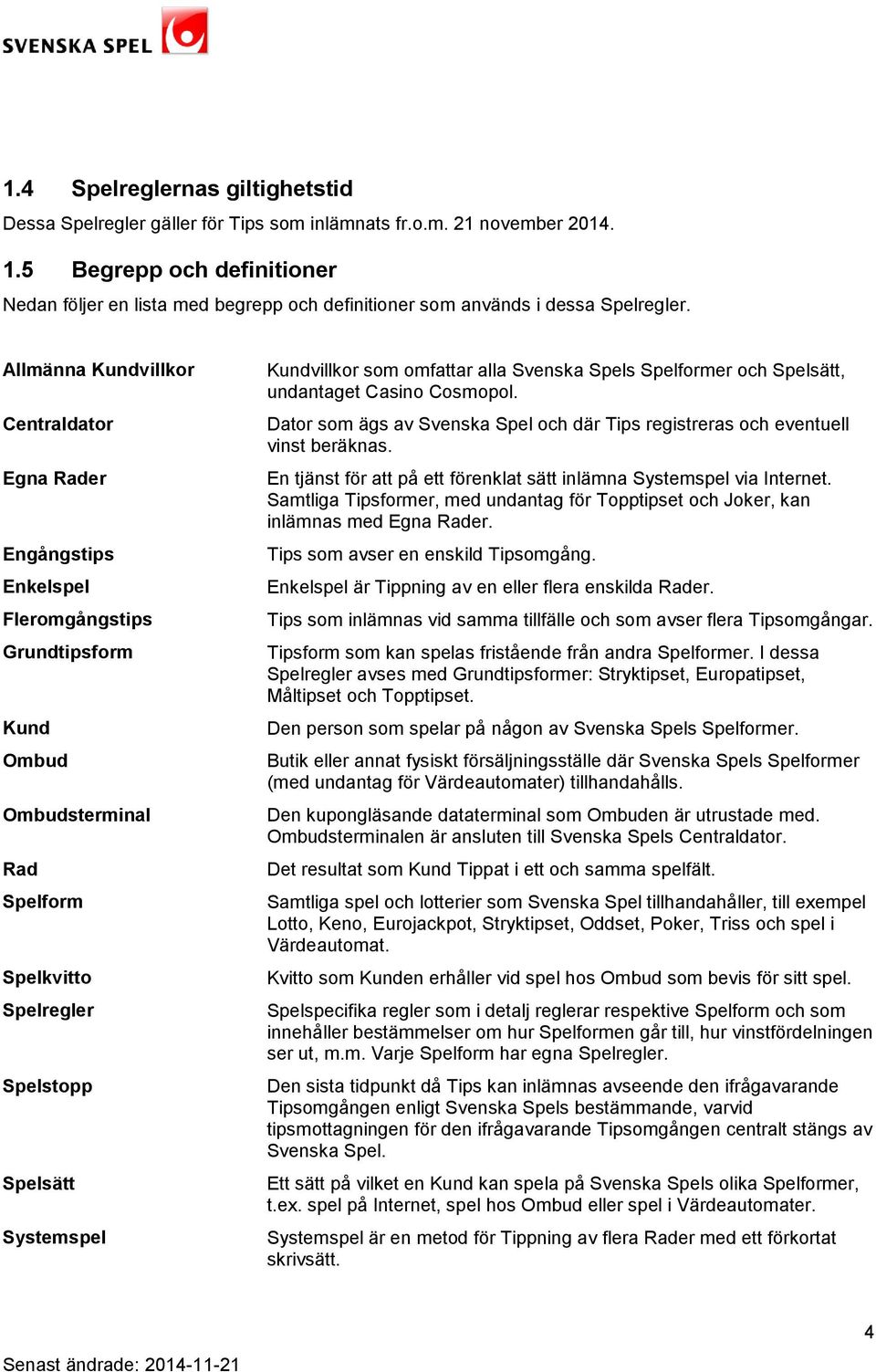 Allmänna Kundvillkor Centraldator Egna Rader Engångstips Enkelspel Fleromgångstips Grundtipsform Kund Ombud Ombudsterminal Rad Spelform Spelkvitto Spelregler Spelstopp Spelsätt Systemspel Kundvillkor