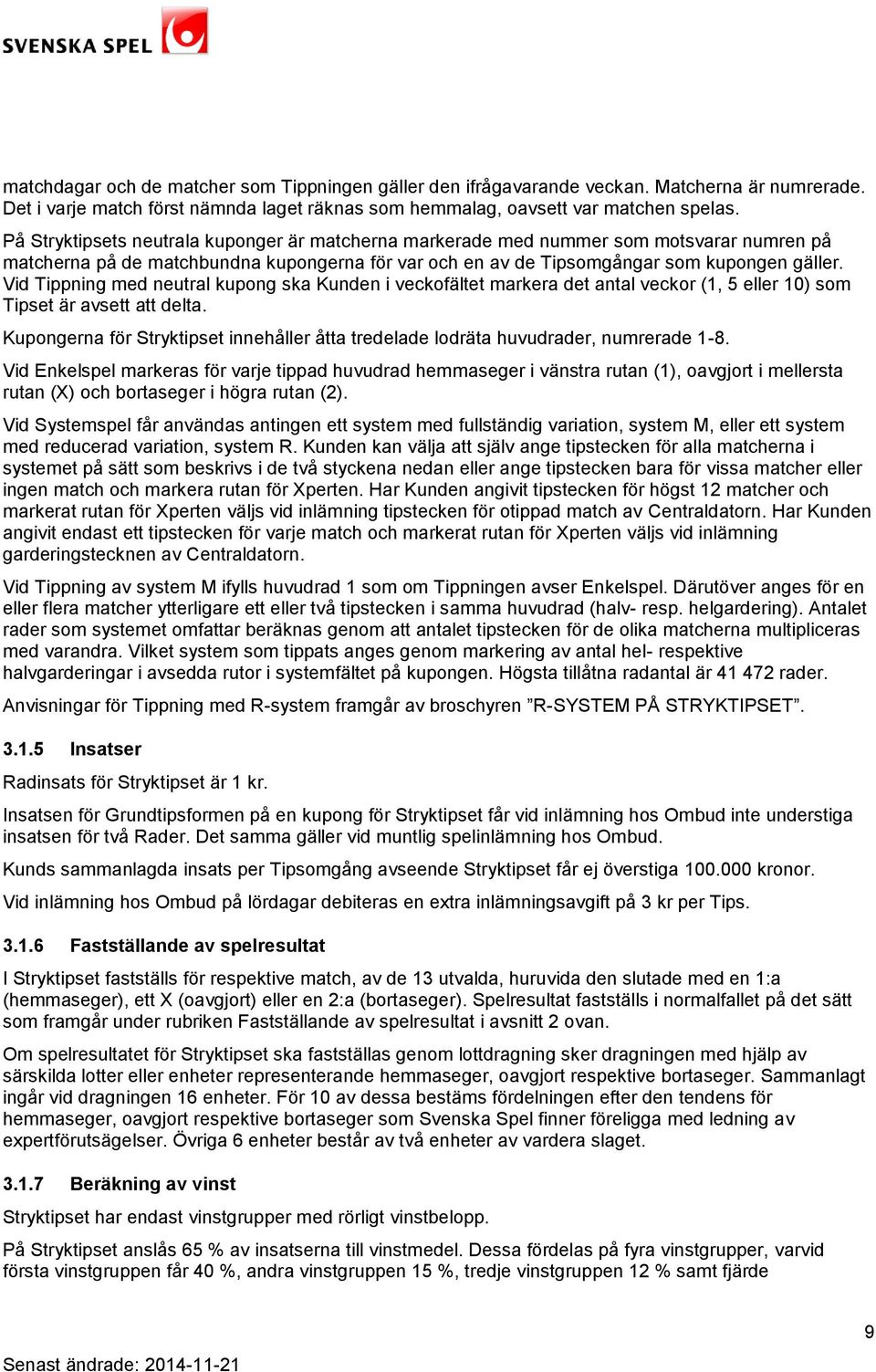 Vid Tippning med neutral kupong ska Kunden i veckofältet markera det antal veckor (1, 5 eller 10) som Tipset är avsett att delta.