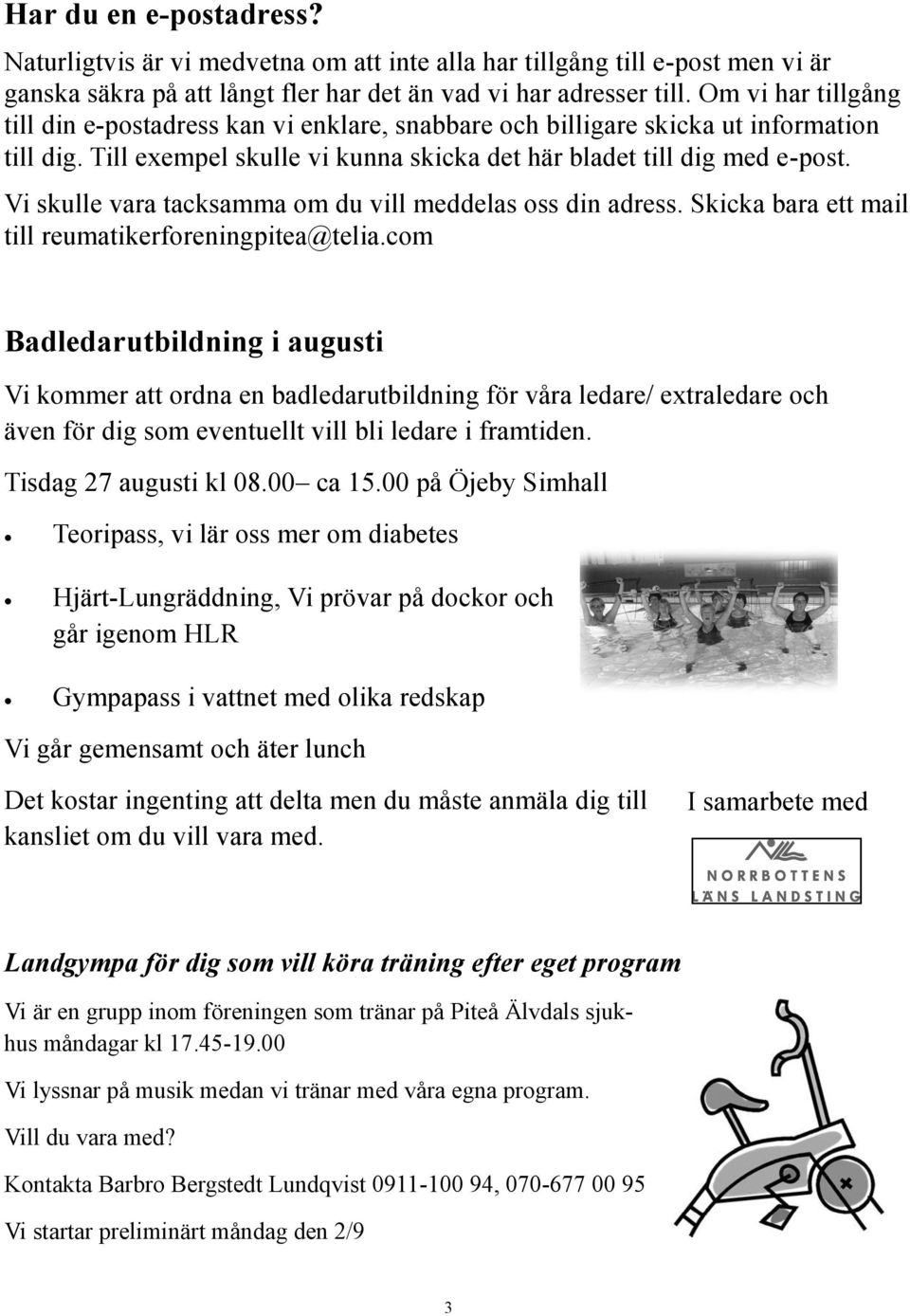 Vi skulle vara tacksamma om du vill meddelas oss din adress. Skicka bara ett mail till reumatikerforeningpitea@telia.