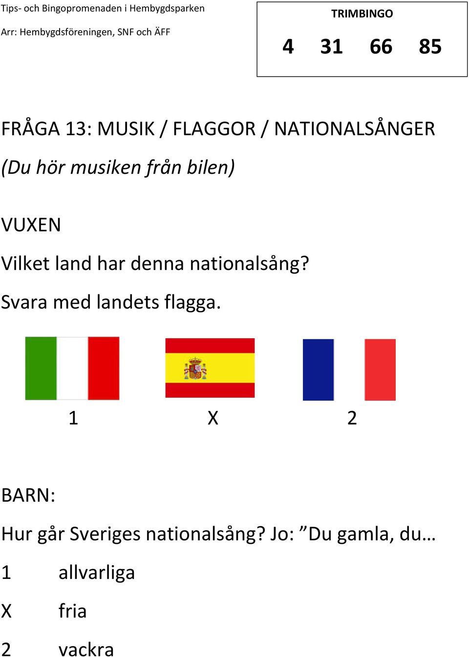 nationalsång? Svara med landets flagga.