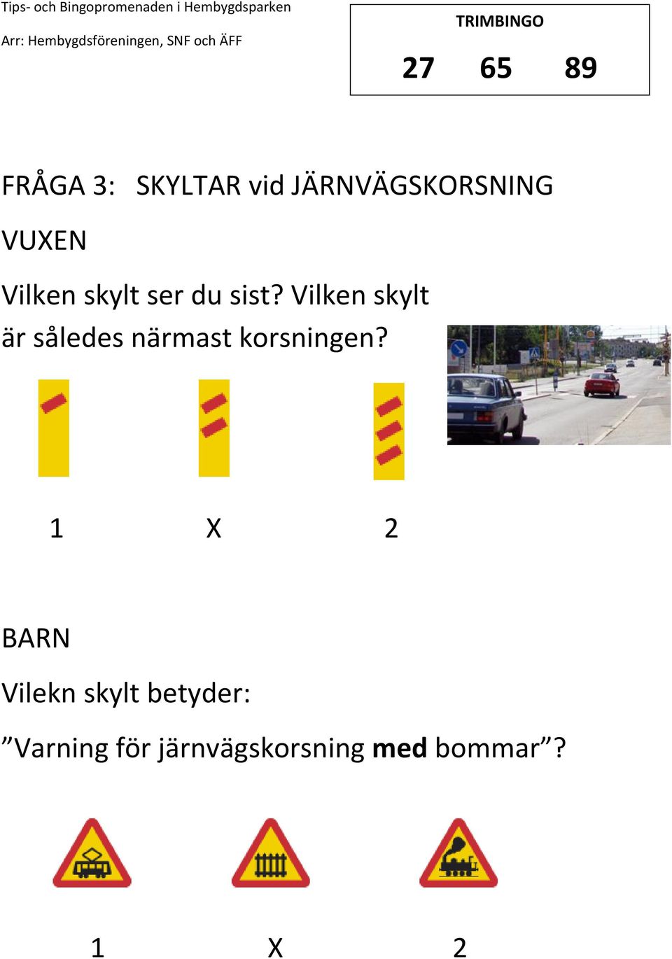 Vilken skylt är således närmast korsningen?