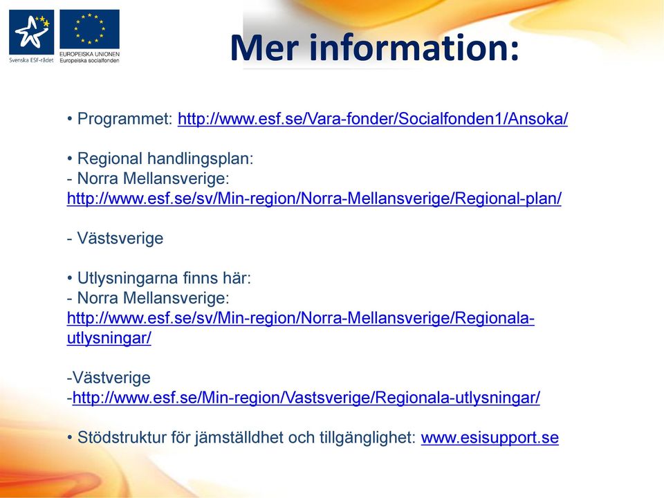 se/sv/min-region/norra-mellansverige/regional-plan/ - Västsverige Utlysningarna finns här: - Norra Mellansverige: