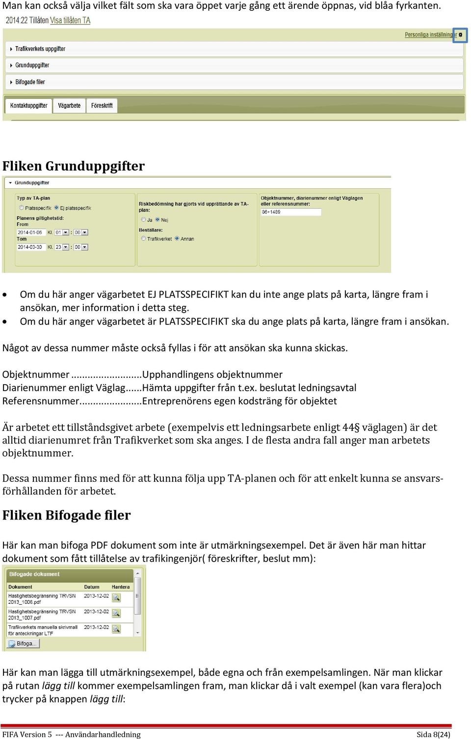 Om du här anger vägarbetet är PLATSSPECIFIKT ska du ange plats på karta, längre fram i ansökan. Något av dessa nummer måste också fyllas i för att ansökan ska kunna skickas. Objektnummer.