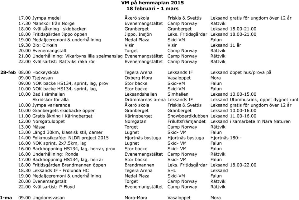 30 Bio: Cirkeln Visir Visir Leksand 11 år 21.00 Underhållning: Vikarbyns lilla spelmanslag Evenemangstältet Camp Norway Rättvik 22.