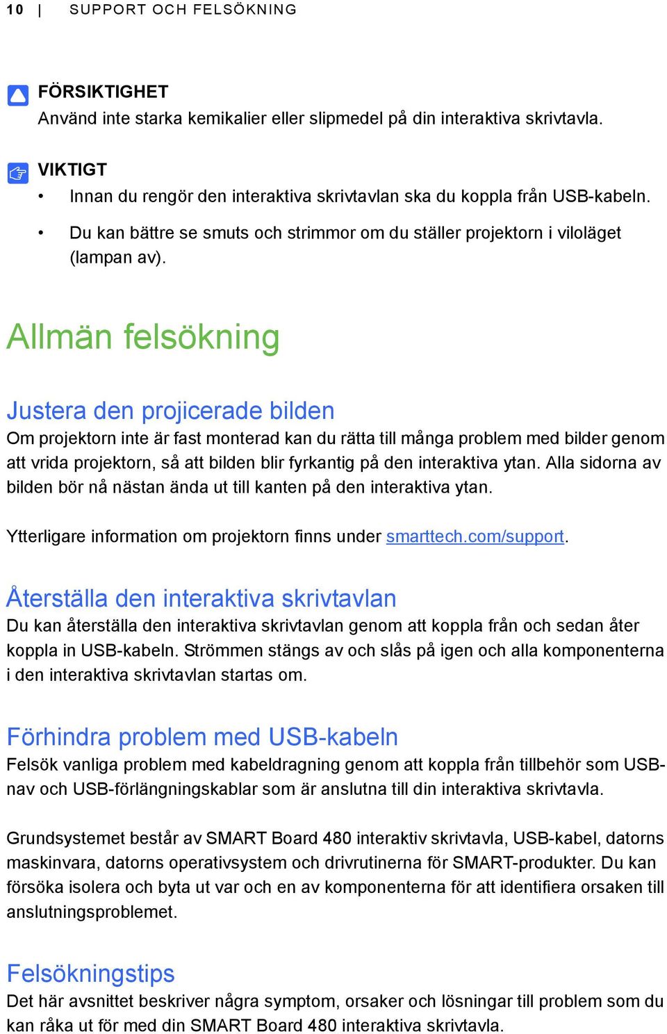 Allmän felsökning Justera den projicerade bilden Om projektorn inte är fast monterad kan du rätta till många problem med bilder genom att vrida projektorn, så att bilden blir fyrkantig på den