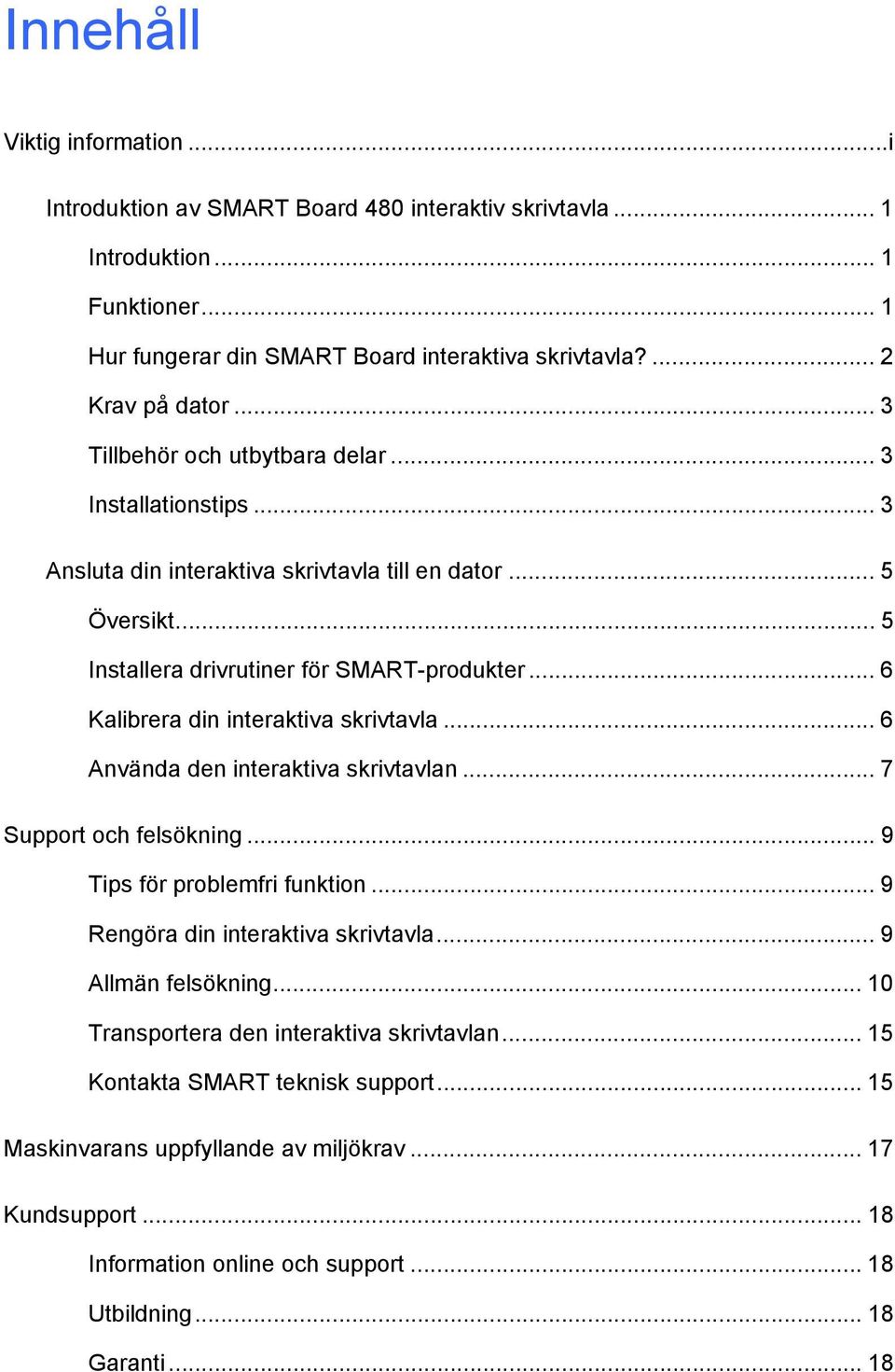 .. 6 Kalibrera din interaktiva skrivtavla... 6 Använda den interaktiva skrivtavlan... 7 Support och felsökning... 9 Tips för problemfri funktion... 9 Rengöra din interaktiva skrivtavla.