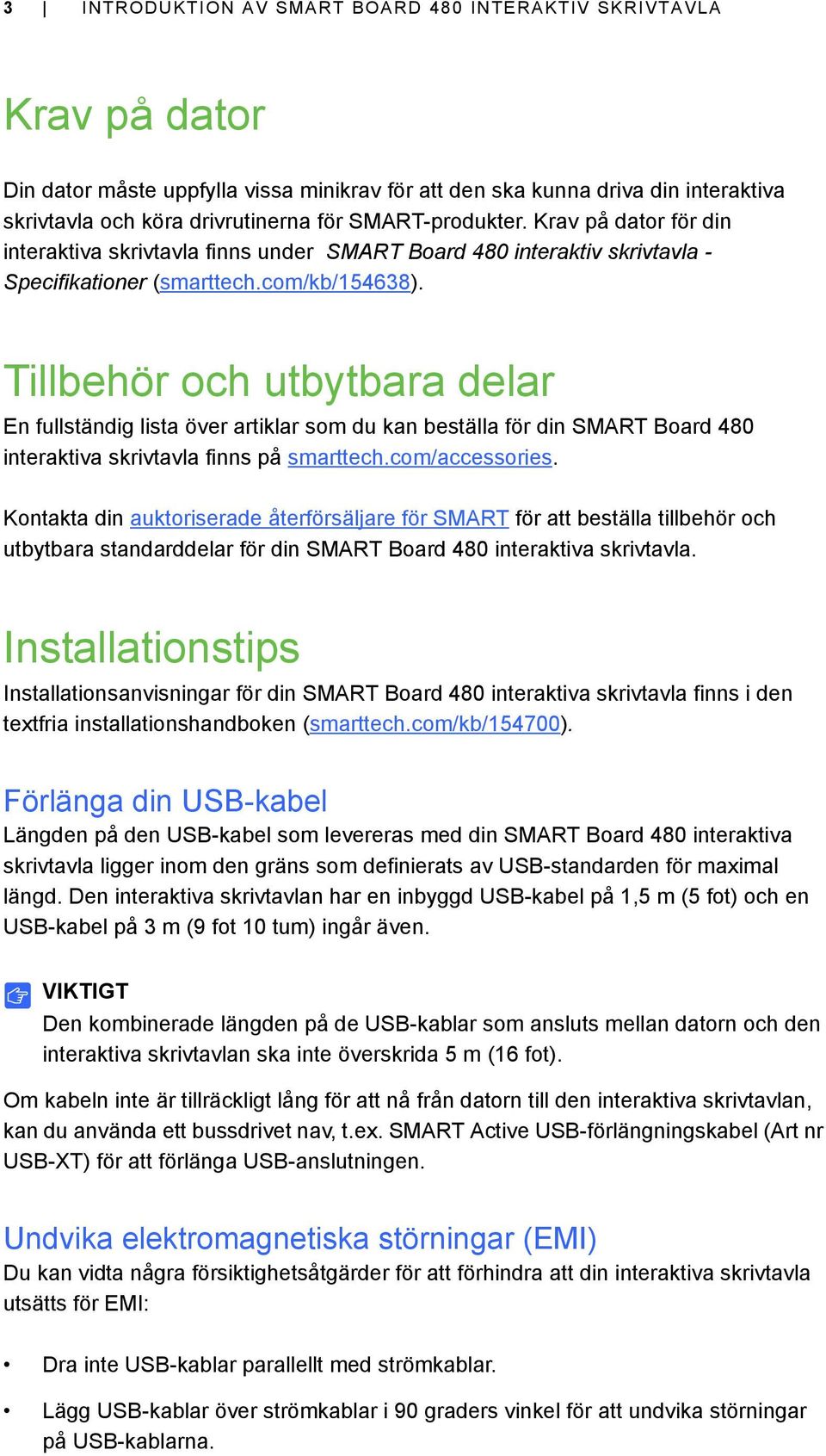 Tillbehör och utbytbara delar En fullständig lista över artiklar som du kan beställa för din SMART Board 480 interaktiva skrivtavla finns på smarttech.com/accessories.