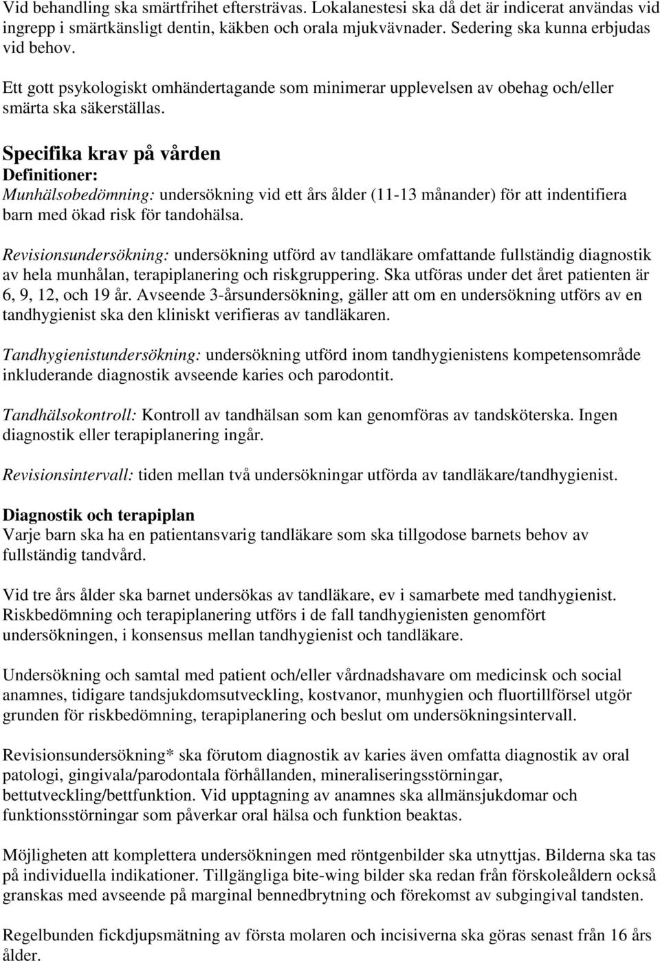 Specifika krav på vården Definitioner: Munhälsobedömning: undersökning vid ett års ålder (11-13 månander) för att indentifiera barn med ökad risk för tandohälsa.