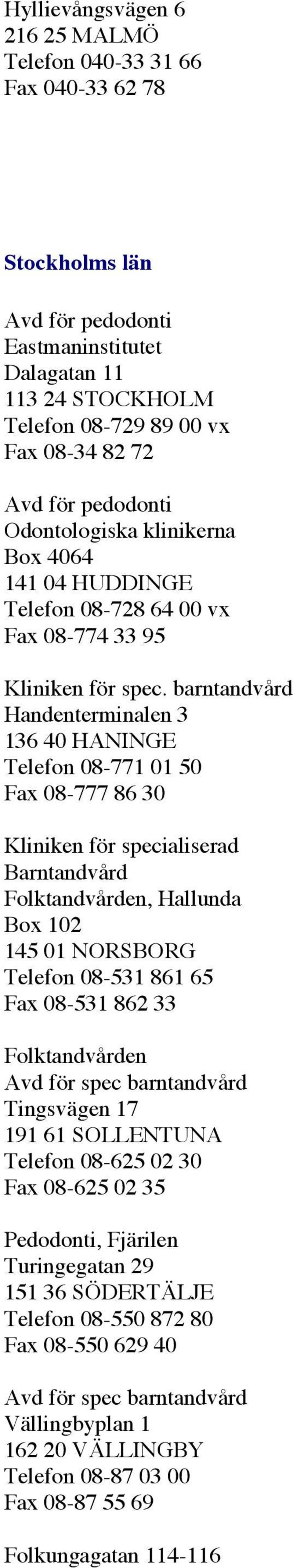 barntandvård Handenterminalen 3 136 40 HANINGE Telefon 08-771 01 50 Fax 08-777 86 30 Kliniken för specialiserad Barntandvård Folktandvården, Hallunda Box 102 145 01 NORSBORG Telefon 08-531 861 65 Fax