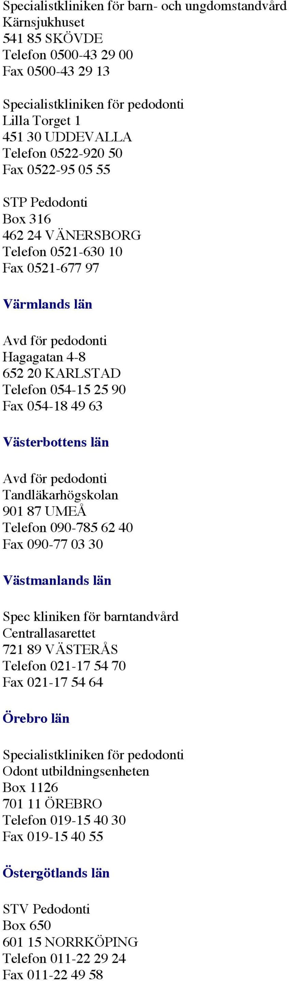 Tandläkarhögskolan 901 87 UMEÅ Telefon 090-785 62 40 Fax 090-77 03 30 Västmanlands län Spec kliniken för barntandvård Centrallasarettet 721 89 VÄSTERÅS Telefon 021-17 54 70 Fax 021-17 54