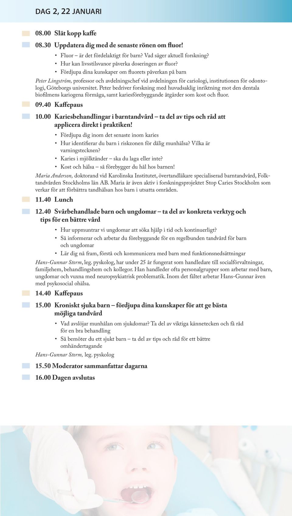 Fördjupa dina kunskaper om fluorets påverkan på barn Peter Lingström, professor och avdelningschef vid avdelningen för cariologi, institutionen för odontologi, Göteborgs universitet.