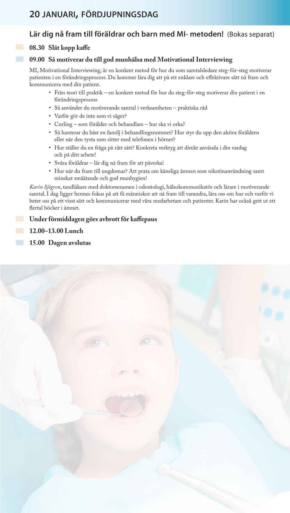 förändringsprocess. Du kommer lära dig att på ett enklare och effektivare sätt nå fram och kommunicera med din patient.