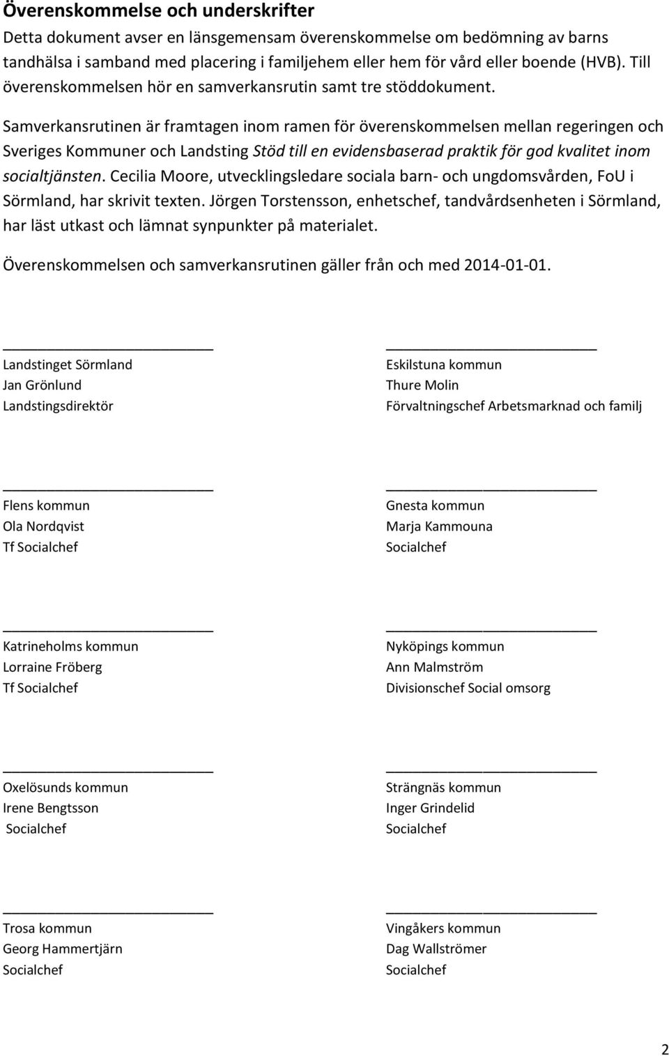 Samverkansrutinen är framtagen inom ramen för överenskommelsen mellan regeringen och Sveriges Kommuner och Landsting Stöd till en evidensbaserad praktik för god kvalitet inom socialtjänsten.