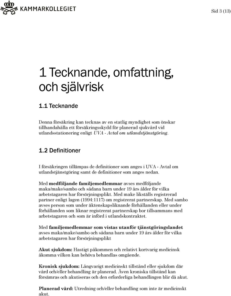 1.2 Definitioner I försäkringen tillämpas de definitioner som anges i UVA - Avtal om utlandstjänstgöring samt de definitioner som anges nedan.