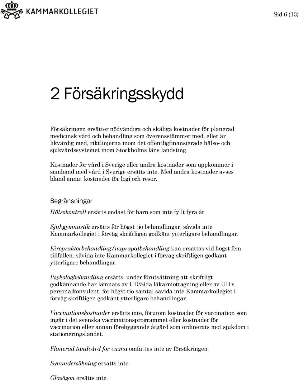 Med andra kostnader avses bland annat kostnader för logi och resor. Begränsningar Hälsokontroll ersätts endast för barn som inte fyllt fyra år.