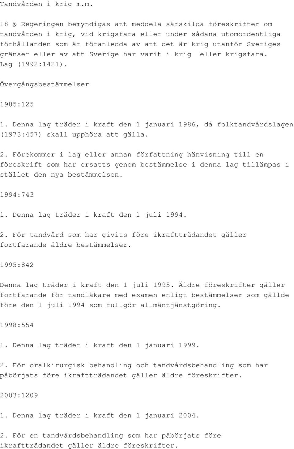 gränser eller av att Sverige har varit i krig eller krigsfara. Lag (1992:1421). Övergångsbestämmelser 1985:125 1.