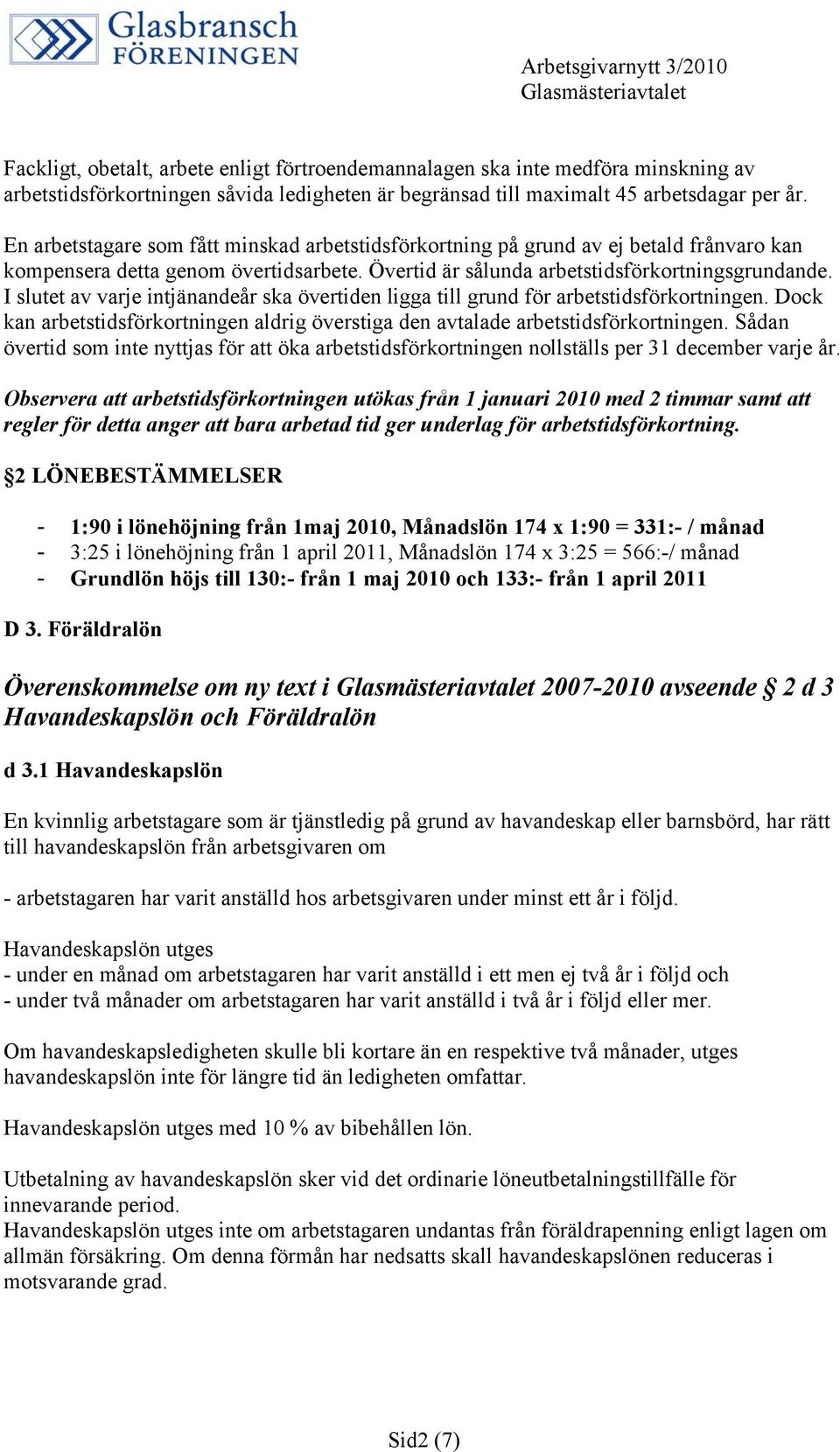 I slutet av varje intjänandeår ska övertiden ligga till grund för arbetstidsförkortningen. Dock kan arbetstidsförkortningen aldrig överstiga den avtalade arbetstidsförkortningen.