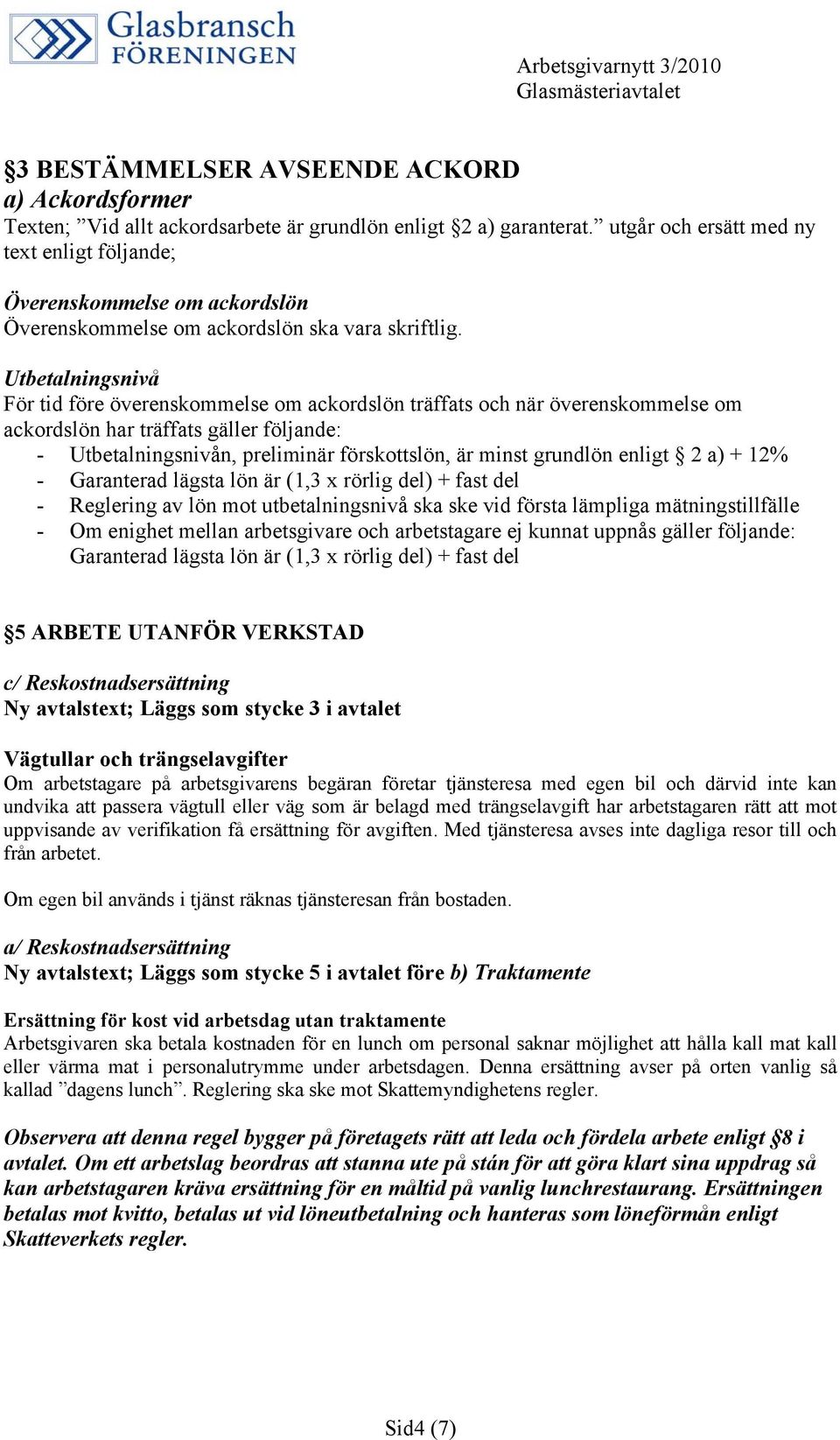 Utbetalningsnivå För tid före överenskommelse om ackordslön träffats och när överenskommelse om ackordslön har träffats gäller följande: - Utbetalningsnivån, preliminär förskottslön, är minst