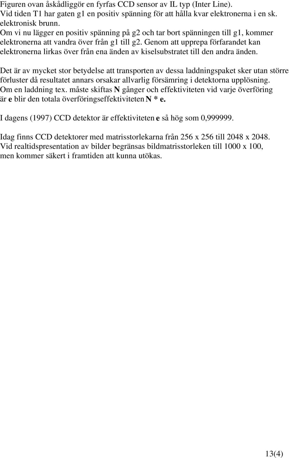 Genom att upprepa förfarandet kan elektronerna lirkas över från ena änden av kiselsubstratet till den andra änden.