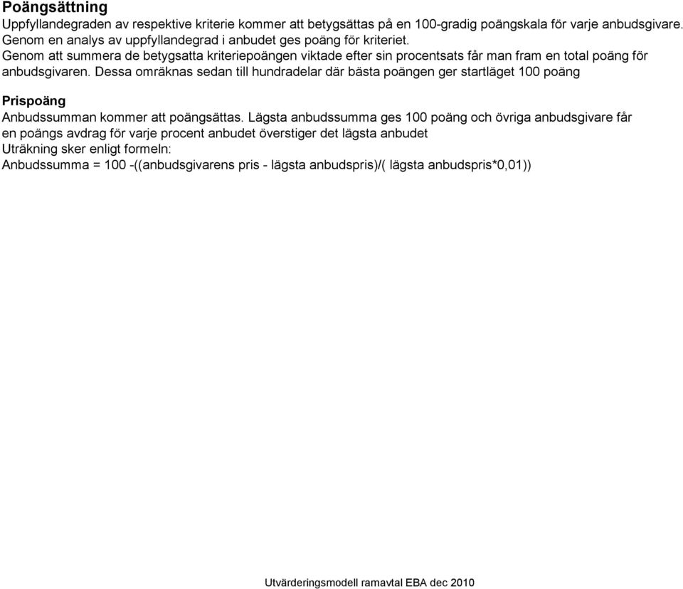 Genom att summera de betygsatta kriteriepoängen viktade efter sin procentsats får man fram en total poäng för anbudsgivaren.
