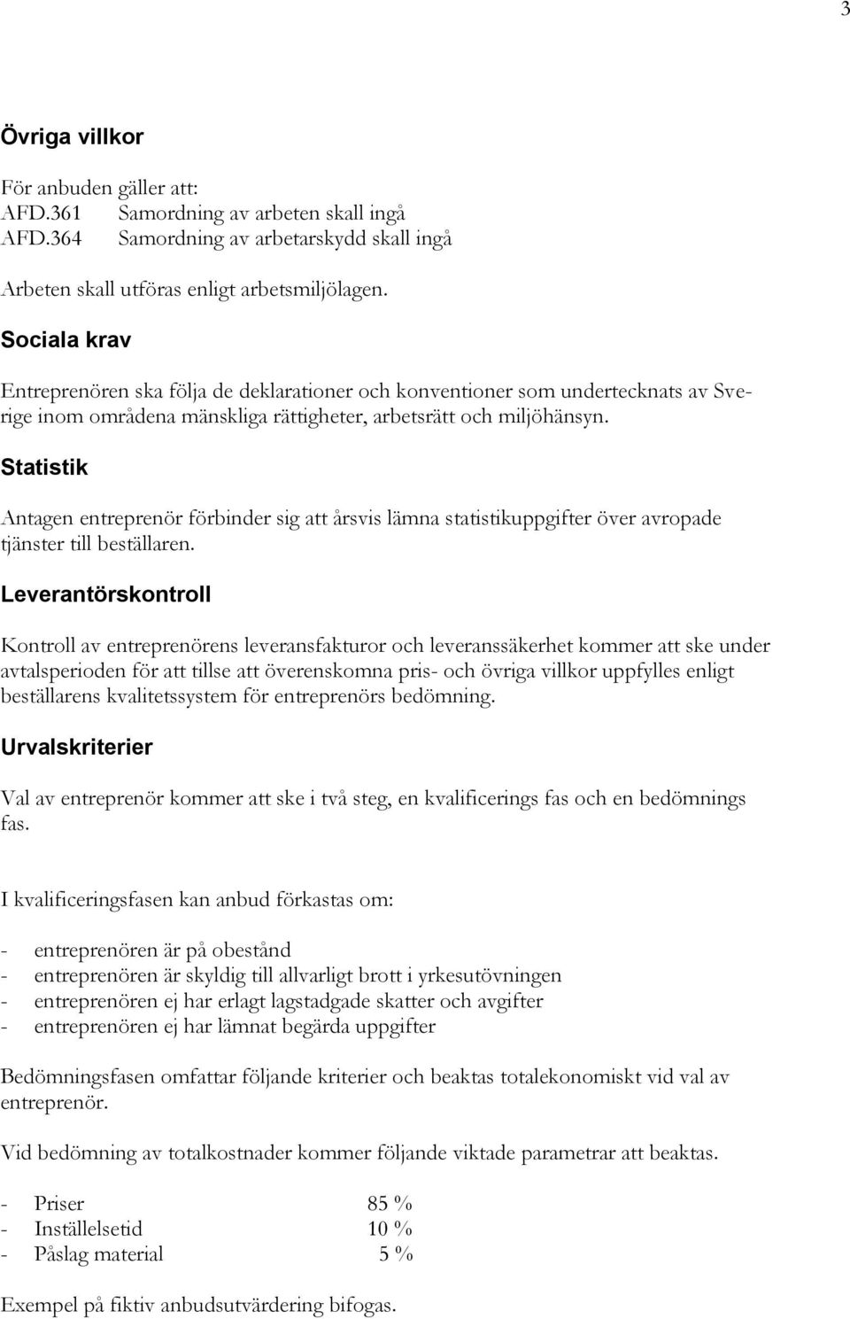 Statistik Antagen entreprenör förbinder sig att årsvis lämna statistikuppgifter över avropade tjänster till beställaren.
