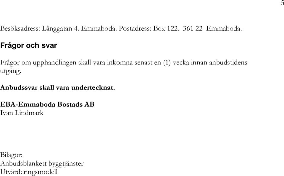 vecka innan anbudstidens utgång. Anbudssvar skall vara undertecknat.