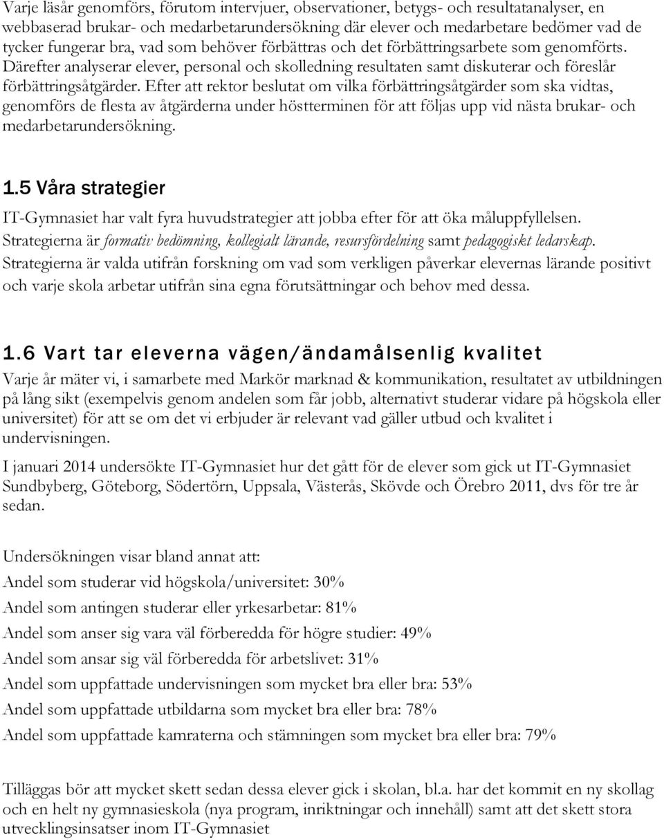 Efter att rektor beslutat om vilka förbättringsåtgärder som ska vidtas, genomförs de flesta av åtgärderna under höstterminen för att följas upp vid nästa brukar- och medarbetarundersökning. 1.