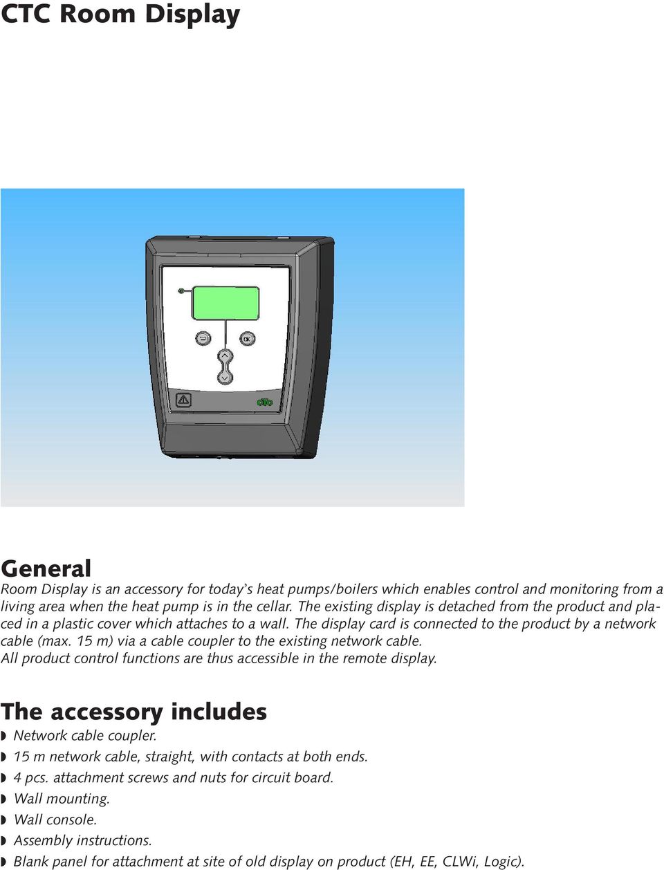 15 m) via a cable coupler to the existing network cable. All product control functions are thus accessible in the remote display. The accessory includes Network cable coupler.