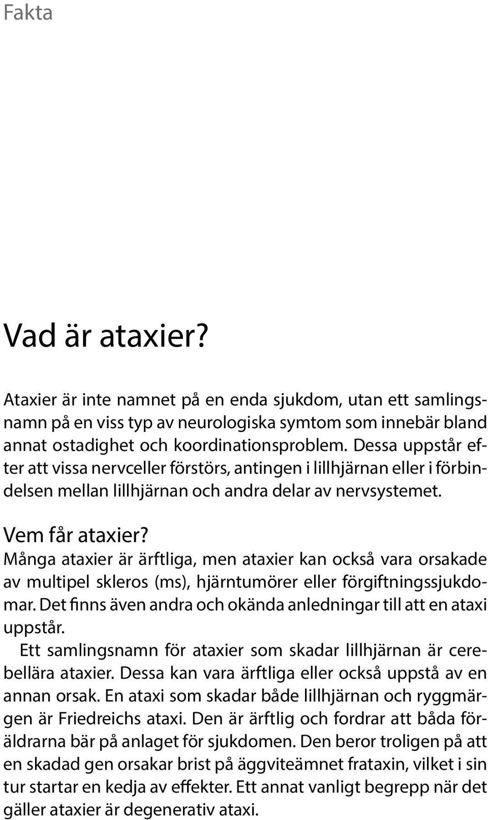 Många ataxier är ärftliga, men ataxier kan också vara orsakade av multipel skleros (ms), hjärntumörer eller förgiftningssjukdomar.