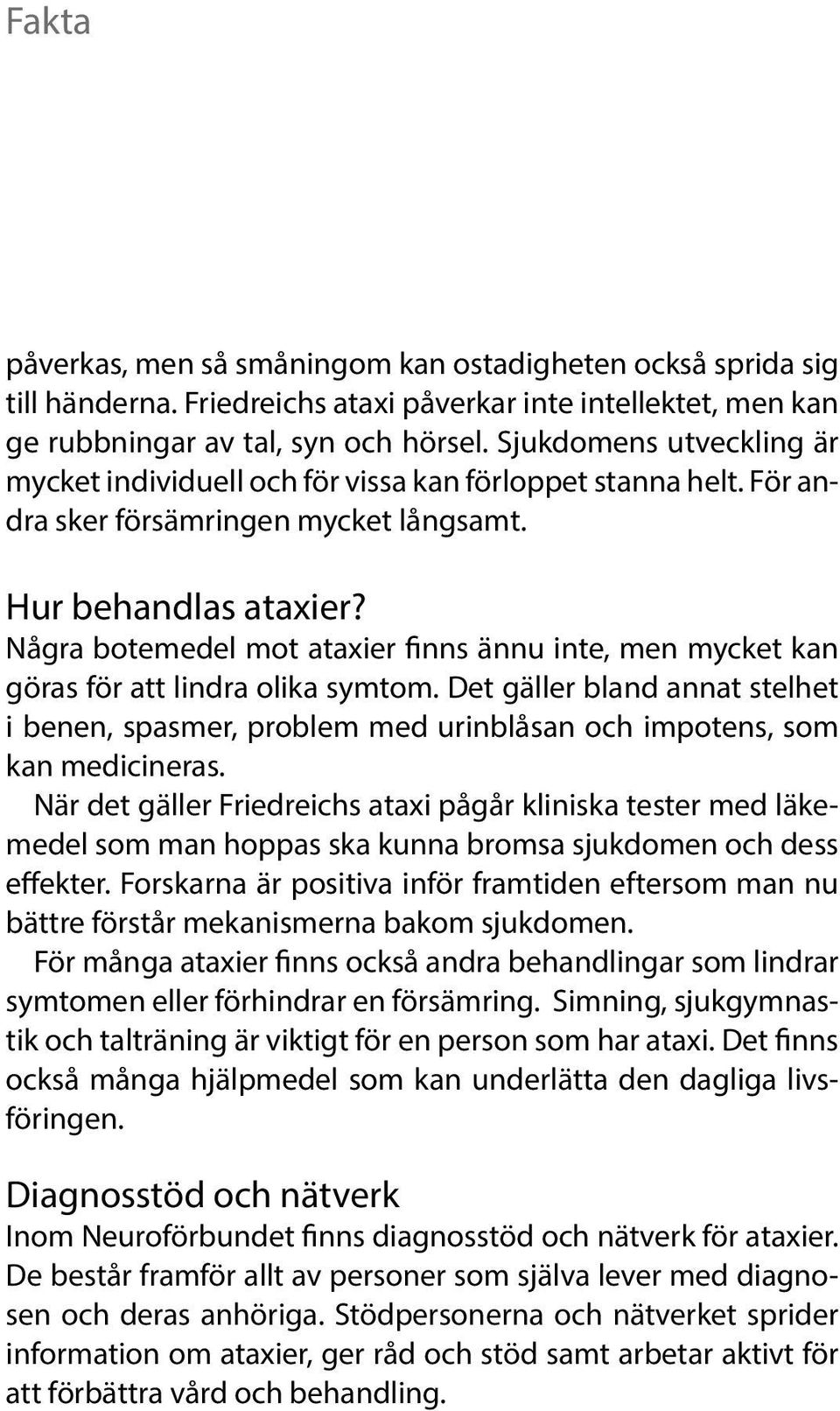 Några botemedel mot ataxier finns ännu inte, men mycket kan göras för att lindra olika symtom.