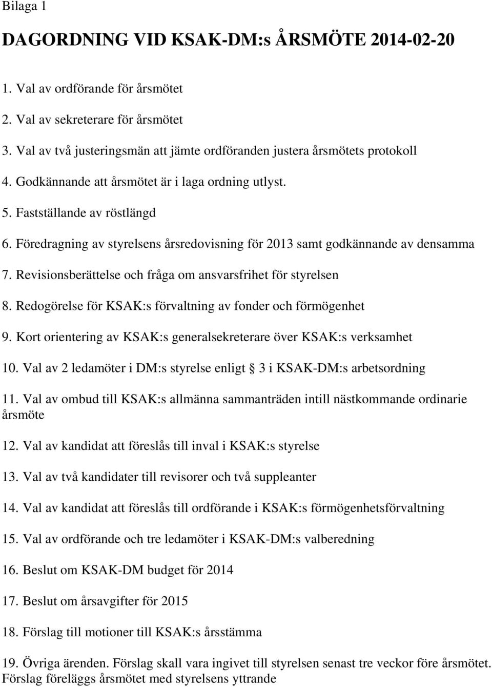 Föredragning av styrelsens årsredovisning för 2013 samt godkännande av densamma 7. Revisionsberättelse och fråga om ansvarsfrihet för styrelsen 8.