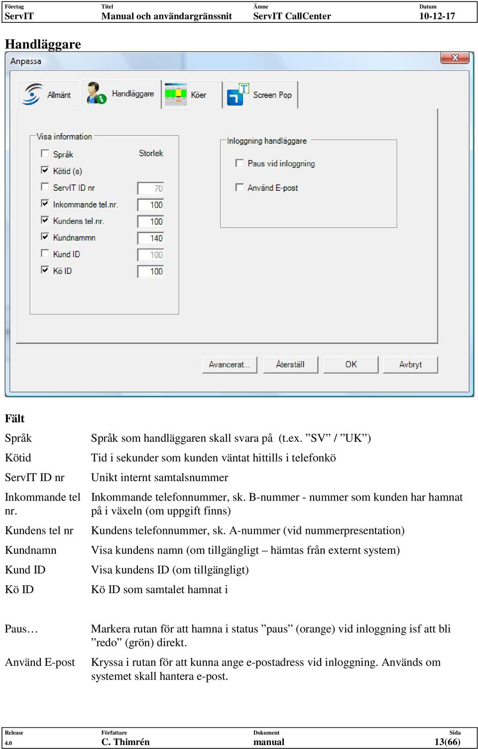 B-nummer - nummer som kunden har hamnat på i växeln (om uppgift finns) Kundens telefonnummer, sk.