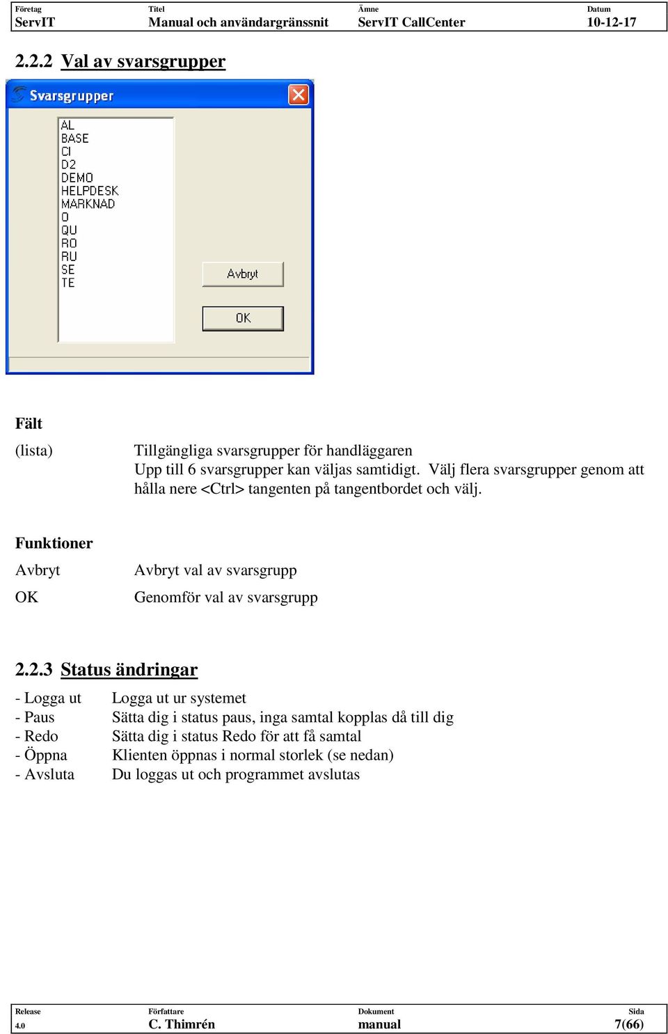 Funktioner Avbryt OK Avbryt val av svarsgrupp Genomför val av svarsgrupp 2.