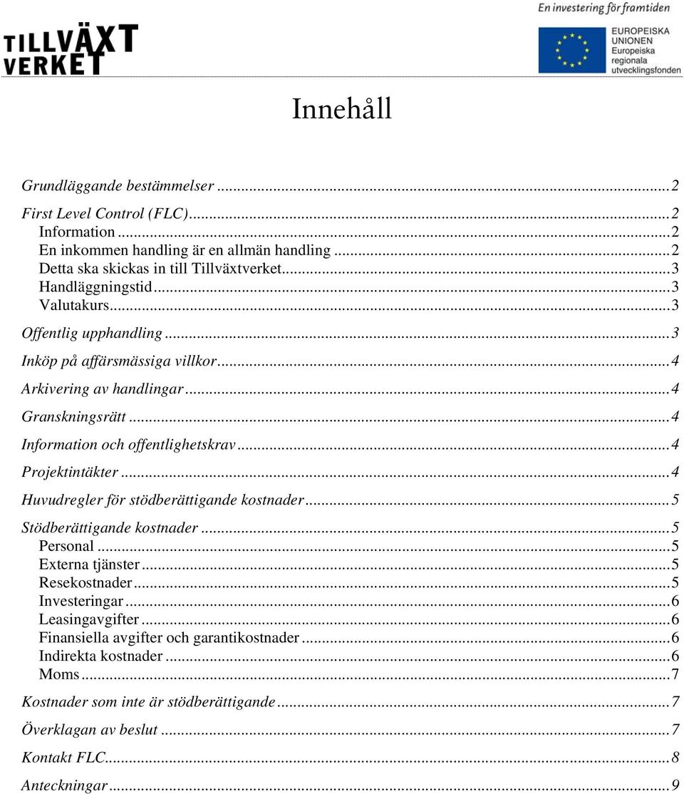 ..4 Projektintäkter...4 Huvudregler för stödberättigande kostnader...5 Stödberättigande kostnader...5 Personal...5 Externa tjänster...5 Resekostnader...5 Investeringar.