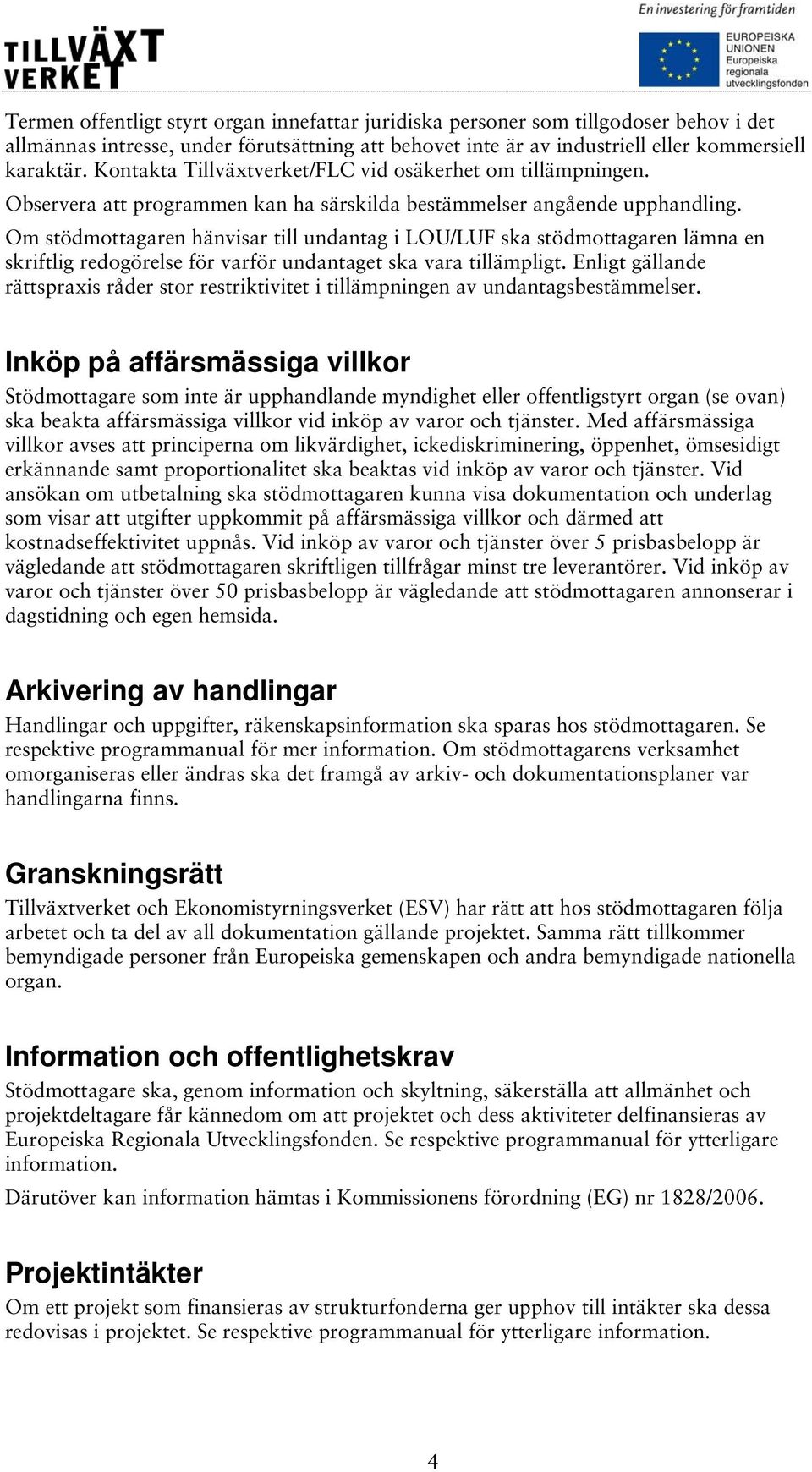 Om stödmottagaren hänvisar till undantag i LOU/LUF ska stödmottagaren lämna en skriftlig redogörelse för varför undantaget ska vara tillämpligt.