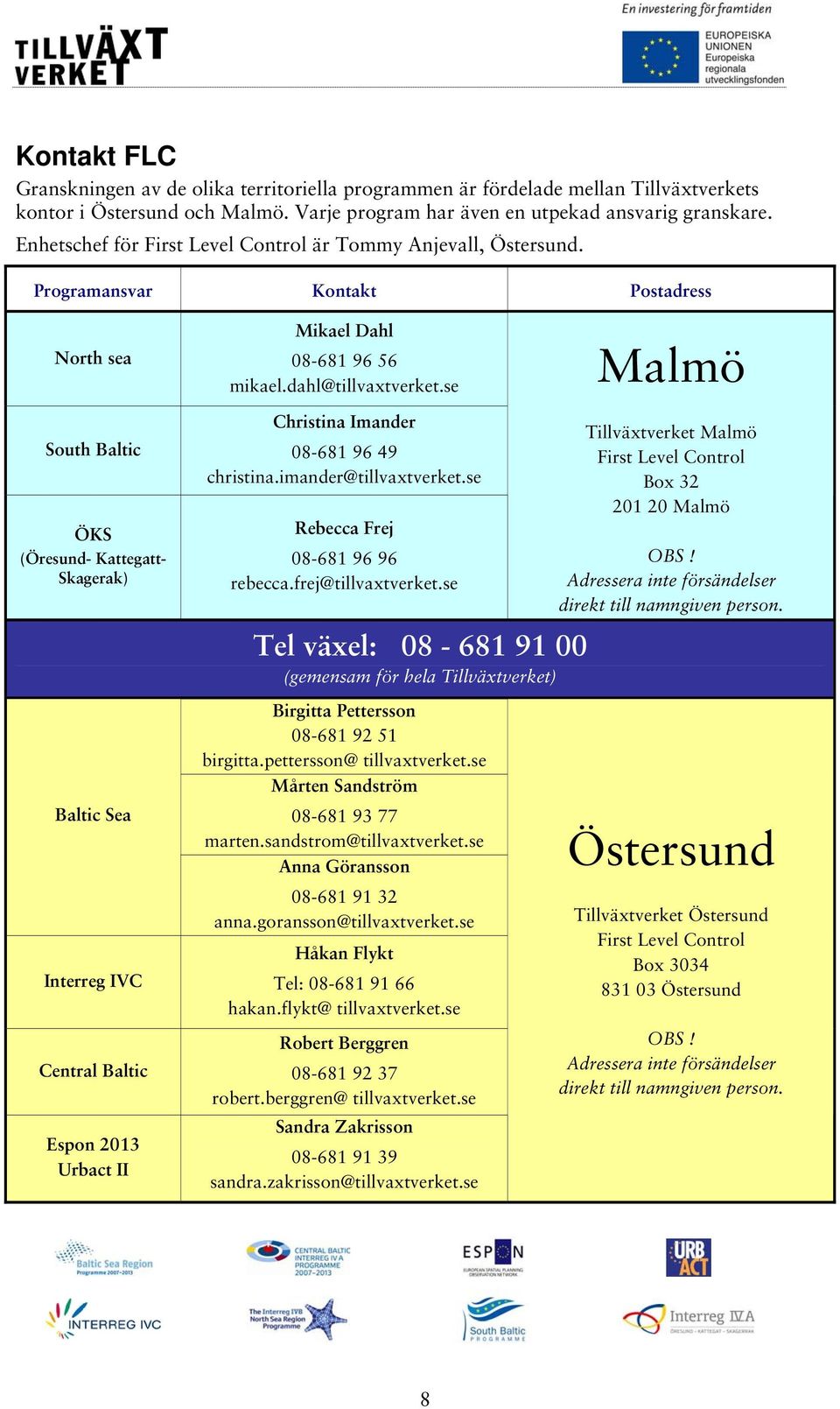 dahl@tillvaxtverket.se Christina Imander 08-681 96 49 christina.imander@tillvaxtverket.se Rebecca Frej 08-681 96 96 rebecca.frej@tillvaxtverket.