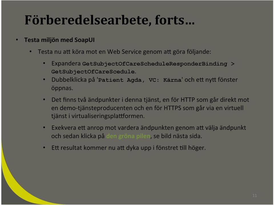 Det finns två ändpunkter i denna tjänst, en för HTTP som går direkt mot en demo- tjänsteproducenten och en för HTTPS som går via en virtuell tjänst i