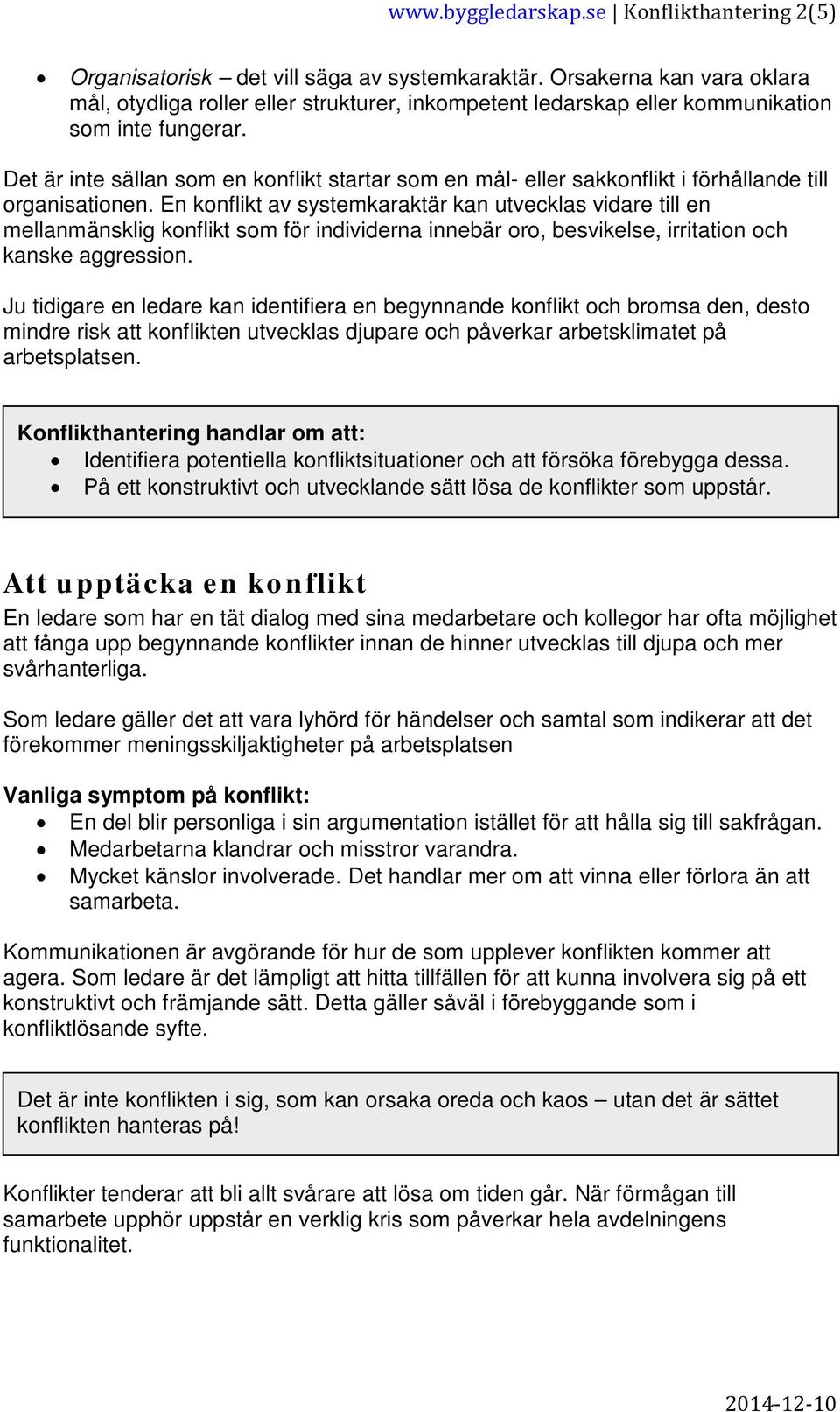 Det är inte sällan som en konflikt startar som en mål- eller sakkonflikt i förhållande till organisationen.