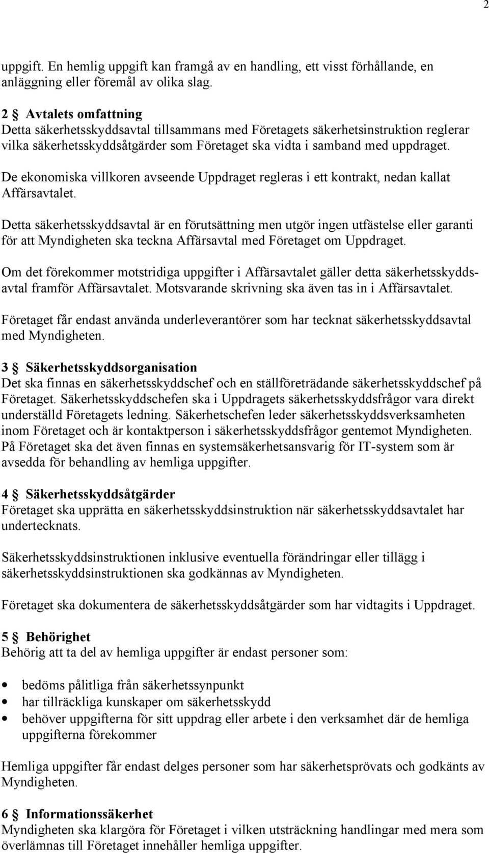 De ekonomiska villkoren avseende Uppdraget regleras i ett kontrakt, nedan kallat Affärsavtalet.