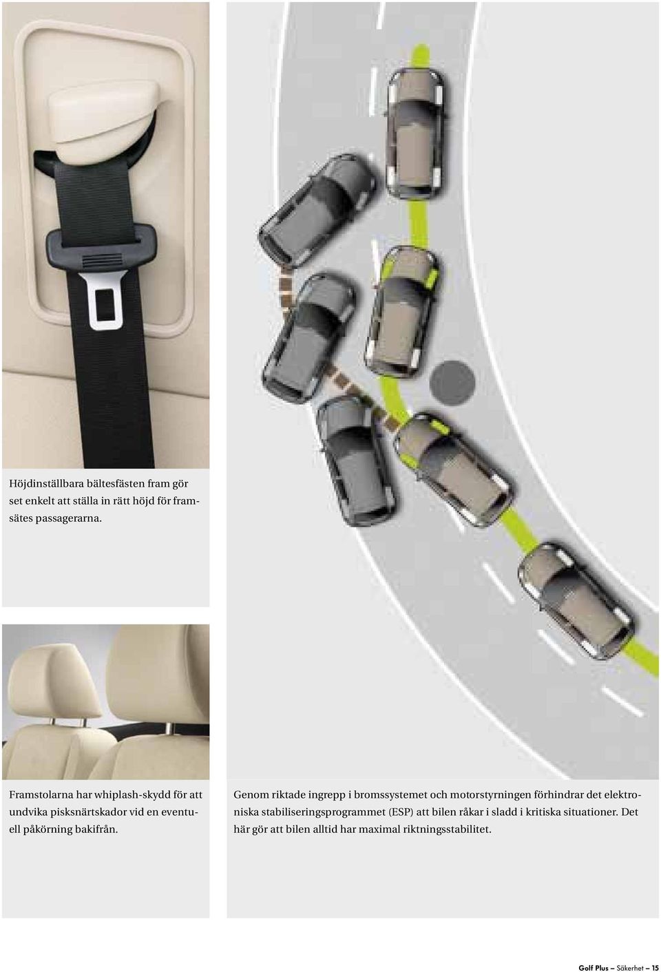 Genom riktade ingrepp i bromssystemet och motorstyrningen förhindrar det elektroniska stabiliseringsprogrammet