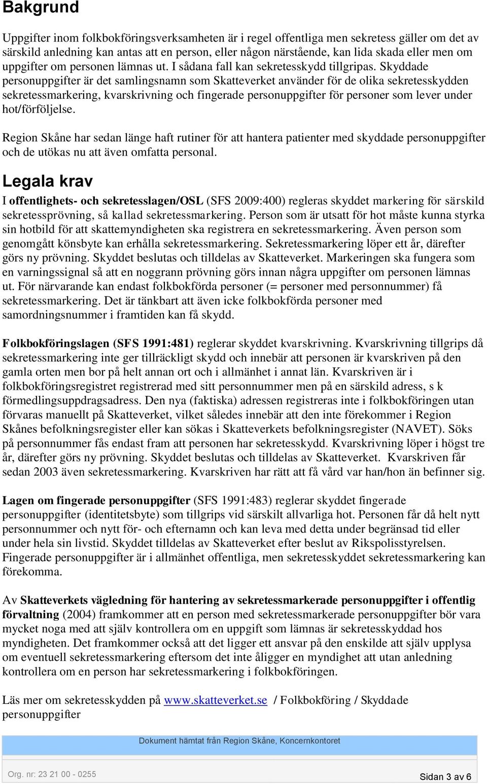 Skyddade personuppgifter är det samlingsnamn som Skatteverket använder för de olika sekretesskydden sekretessmarkering, kvarskrivning och fingerade personuppgifter för personer som lever under