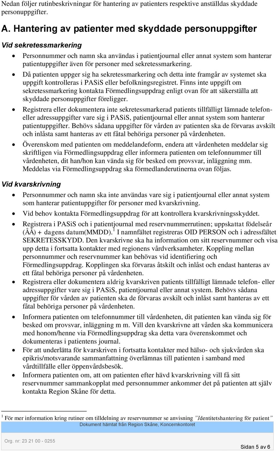 sekretessmarkering. Då patienten uppger sig ha sekretessmarkering och detta inte framgår av systemet ska uppgift kontrolleras i PASiS eller befolkningsregistret.