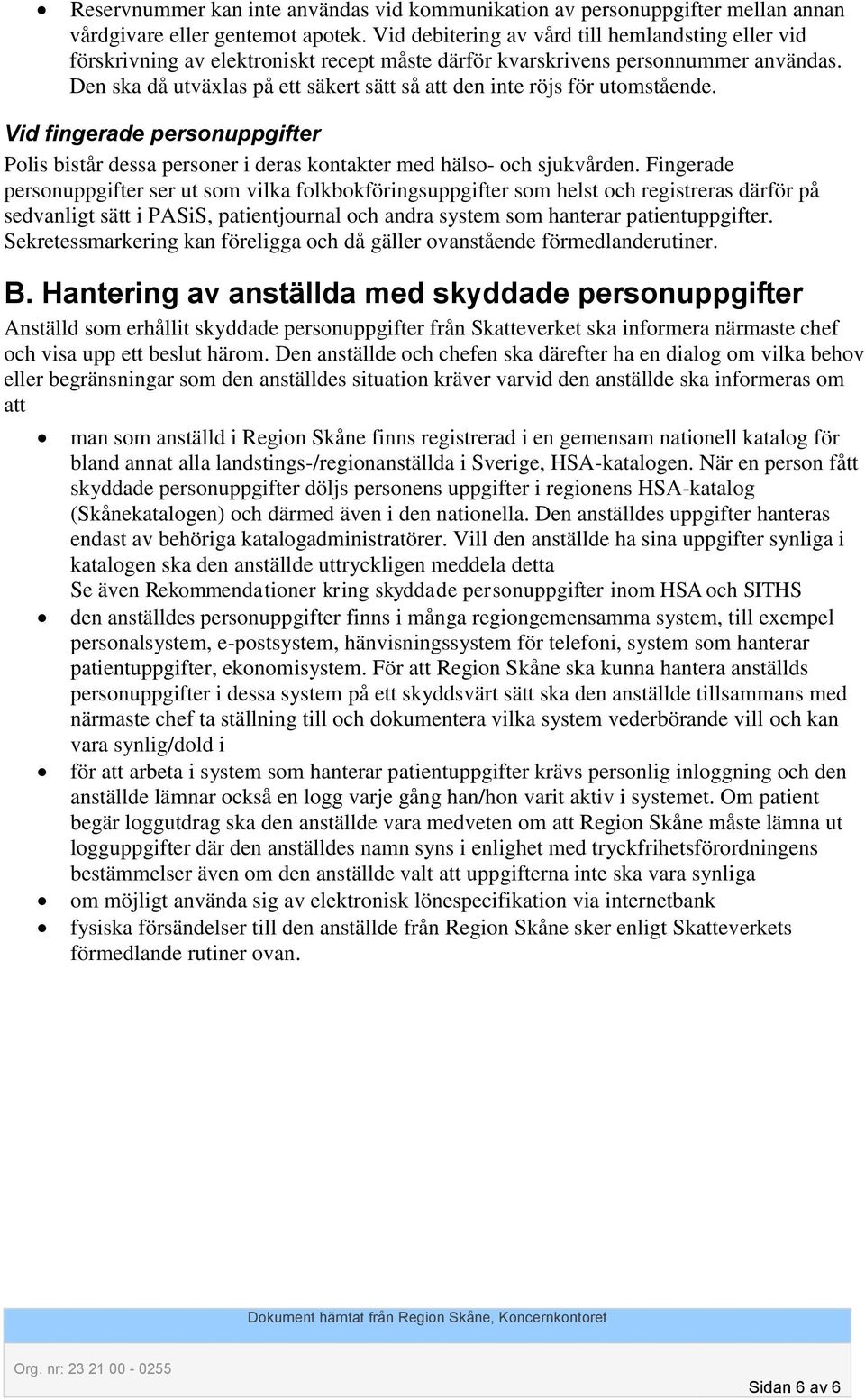 Den ska då utväxlas på ett säkert sätt så att den inte röjs för utomstående. Vid fingerade personuppgifter Polis bistår dessa personer i deras kontakter med hälso- och sjukvården.